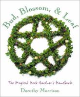 Bud, Blossom, & Leaf: The Magical Herb Gardener's Handbook 156718443X Book Cover