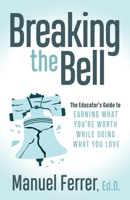 Breaking the Bell: The Educator's Guide to Earning What You're Worth While Doing What You Love B0FBFM7484 Book Cover