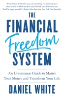 The Financial Freedom System: An Uncommon Guide to Master Your Money and Transform Your Life 1544539983 Book Cover