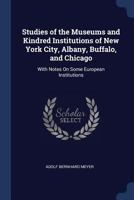 Studies of the Museums and Kindred Institutions of New York City, Albany, Buffalo, and Chicago: With Notes On Some European Institutions 1021760900 Book Cover
