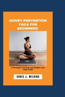 Injury Prevention Yoga for Beginners: A Strength Training and Weight Loss Yoga Guide B0CPG5KN7S Book Cover