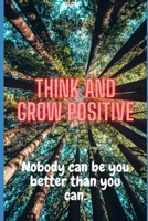 Think and Grow Positive: Nobody can be you better than you can. B0BSXZZ6QJ Book Cover