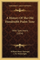 A History Of The Old Hundredth Psalm Tune: With Specimens 1436734002 Book Cover