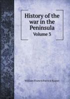 History of the War in the Peninsula and in the South of France: From the Year 1807 to the Year 1814, Volume 3 1357598815 Book Cover