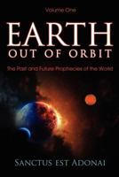 Earth Out of Orbit, Volume One: The Past and Future Prophecies of the World 1770691073 Book Cover
