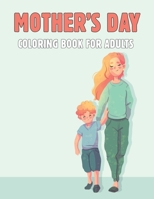 Mother's Day Coloring Book For Adults: Perfect Cute Mother's Day Coloring Pages for Teens - Mothers Day Coloring Book for Boys and Girls. B092P62R9Y Book Cover