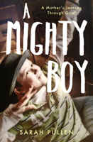 A Mighty Boy: A Mother’s Journey Through Grief 1783523840 Book Cover