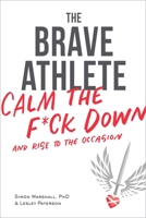 The Brave Athlete: Calm the F*ck Down and Rise to the Occasion 1937715736 Book Cover