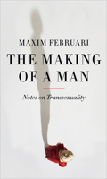 The Making of a Man: Notes on Transsexuality 1780234449 Book Cover