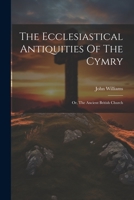 The Ecclesiastical Antiquities Of The Cymry: Or, The Ancient British Church 1022264540 Book Cover