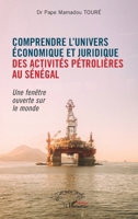 Comprendre l'univers économique et juridique des activités pétrolières au Sénégal: Une fenêtre ouverte sur le monde (French Edition) 2336434393 Book Cover