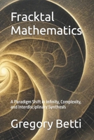 Fracktal Mathematics: A Paradigm Shift in Infinity, Complexity, and Interdisciplinary Synthesis B0CSKPP6M5 Book Cover