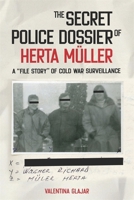 The Secret Police Dossier of Herta Müller: A “File Story” of Cold War Surveillance 1640141537 Book Cover