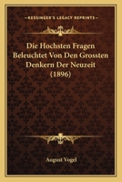 Die Hochsten Fragen Beleuchtet Von Den Grossten Denkern Der Neuzeit (1896) 1166757900 Book Cover