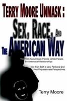 Terry Moore Unmask: Sex, Race, and The American Way: The Truth About Black People, White People, and Interracial Relationships Told from Both a Very Personal and Very Dispassionate Perspectives. 1420883496 Book Cover