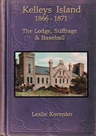 Kelleys Island 1866-1871 The Lodge, Suffrage & Baseball 0981961207 Book Cover