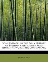 Some Passages in the Early History of Evesham Abbey a Paper Read Before the Worcester Diocesan ARC 1241628351 Book Cover