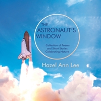 The Astronaut's Window: Collection of Poems and Short Stories Celebrating Nature 1532095651 Book Cover