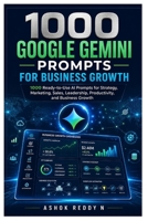 1000 Google Gemini Prompts for Business Growth: 1000 Ready-to-Use AI Prompts for Strategy, Marketing, Sales, Leadership, Productivity, and Business Growth B0HBPTBM12 Book Cover