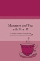 Manners and Tea with Mrs. B: An Enrichment Workbook (Tea with Mrs. B Workbooks) (Volume 1) 098635600X Book Cover