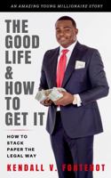 The Good Life & How to Get It: How to Stack Paper the Legal Way 0692074848 Book Cover