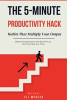 The 5-Minute Productivity Hack: Micro Habits That Multiply Your Output: Beat Procrastination and Build Focus, One Tiny Task at a Time B0FJH7SDD6 Book Cover