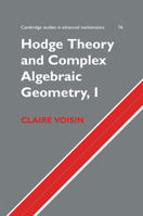 Hodge Theory and Complex Algebraic Geometry I: Volume 1 (Cambridge Studies in Advanced Mathematics) 0521718015 Book Cover