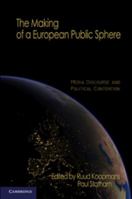 The Making of a European Public Sphere: Media Discourse and Political Contention 0521138256 Book Cover