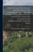Der Zustand Des Staats, Der Religion, Der Gelehrsamkeit Und Der Kunst in Grosbritannien Gegen Das Ende Des Achtzehnten Jahrhunderts, Zweiter Theil 1017599637 Book Cover