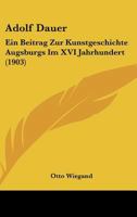 Adolf Dauer: Ein Beitrag Zur Kunstgeschichte Augsburgs Im XVI Jahrhundert (1903) 1160282188 Book Cover