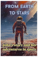 From earth to stars: John's story and his adventures in space B0C5KLDY1Q Book Cover