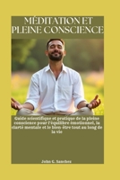 MÉDITATION ET PLEINE CONSCIENCE: Guide scientifique et pratique de la pleine conscience pour l'équilibre émotionnel, la clarté mentale et le bien-être tout au long de la vie (French Edition) B0GDMHXPWV Book Cover