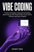 Vibe Coding: The Non-Developer's Playbook for Building Real Products with Claude Code, Cursor, and AI Without Learning to Program B0GTZ13CWX Book Cover