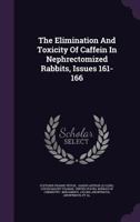 The Elimination and Toxicity of Caffein in Nephrectomized Rabbits, Issues 161-166 1010515284 Book Cover