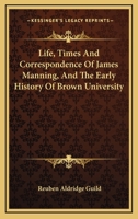 Life, Times, and Correspondence of James Manning, and the Early History of Brown University 114479823X Book Cover