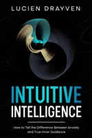 Intuitive Intelligence: How to Tell the Difference Between Anxiety and True Inner Guidance B0GK5VSKHF Book Cover