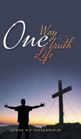 One Way, One Truth, One Life: The truth is stranger than fiction 1460289811 Book Cover
