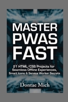 MASTER PWAS FAST: 21 HTML/CSS Projects for Seamless Offline Experiences, Smart Icons & Service Worker Secrets B0G7VL6LX1 Book Cover