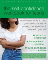The Self-Confidence Workbook for Teens: Mindfulness Skills to Help You Overcome Social Anxiety, Be Assertive, and Believe in Yourself 1648480497 Book Cover