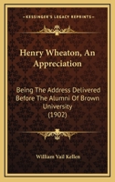 Henry Wheaton, An Appreciation: Being The Address Delivered Before The Alumni Of Brown University 1436868769 Book Cover
