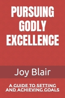 PURSUING GODLY EXCELLENCE: A GUIDE TO SETTING AND ACHIEVING GOALS B0CH2418VK Book Cover