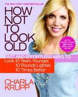 How Not to Look Old: Fast and Effortless Ways to Look 10 Years Younger, 10 Pounds Lighter, 10 Times Better 0446699977 Book Cover