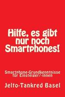 Hilfe, Es Gibt Nur Noch Smartphones!: Smartphone-Grundkenntnisse Fur Einsteiger/-Innen 1530659779 Book Cover