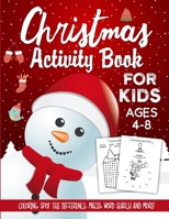 Christmas Activity Book For Kids Ages 4-8: The Ultimate Christmas Theme Gift Book For Boys and Girls Filled With Learning, Coloring, Spot The Difference, Dot to Dot, Mazes, Word Search and Many More! 1989543510 Book Cover