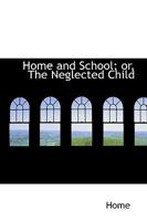 Home and School: The Neglected Child 0469418516 Book Cover