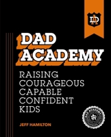 Dad Academy: Raising Courageous, Capable, Confident Kids B0F8P8P69F Book Cover