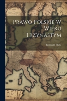 Prawo Polskie W Wieku Trzynastym 1022713744 Book Cover