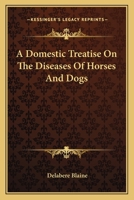 A Domestic Treatise On The Diseases Of Horses And Dogs 1432506854 Book Cover