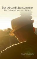 Der Absurditätensammler: Ein Philosoph geht auf Reisen 3735750494 Book Cover
