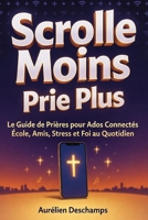 SCROLLE MOINS, PRIE PLUS Le Guide de Prières: Pour Enfant et Ado connecté, École, Amis, Stress et Foi au Quotidien (French Edition) B0GXNPVDRD Book Cover